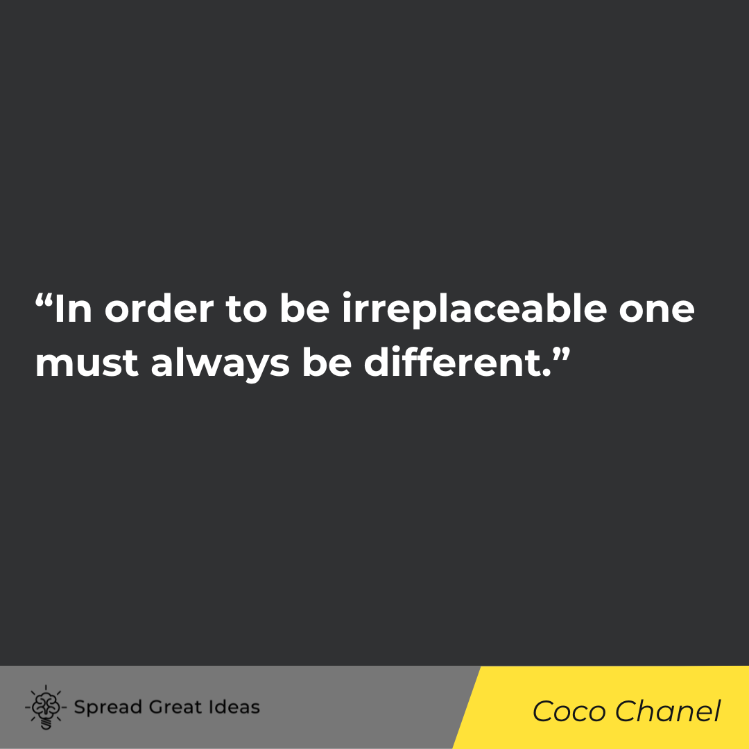 In Order To Be Irreplaceable, One Must Always Be Different