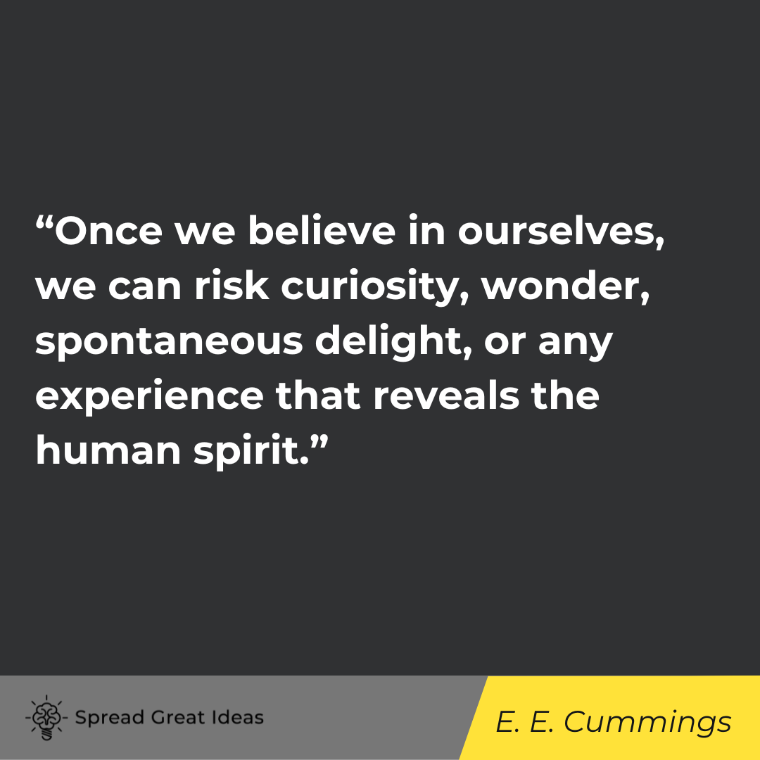 Once we believe in ourselves, we can risk curiosity, wonder