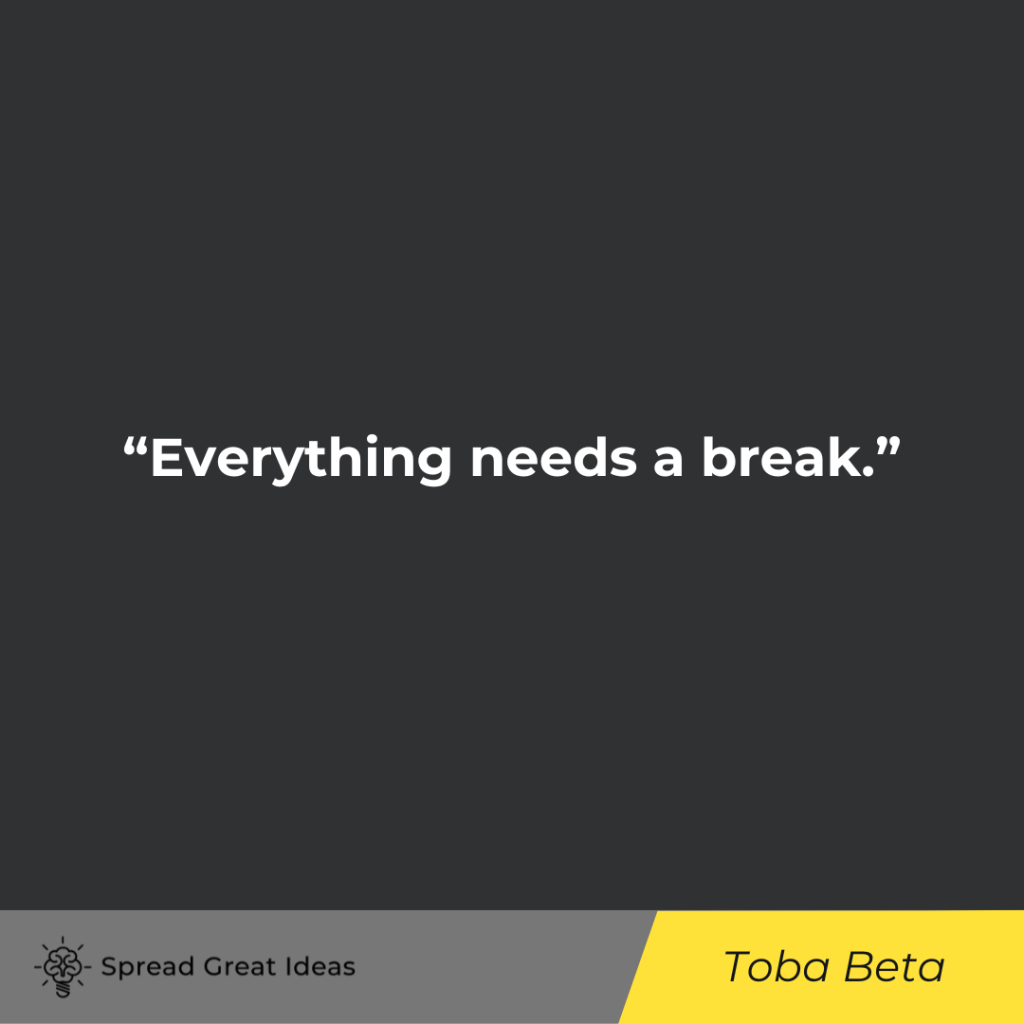everything needs a break