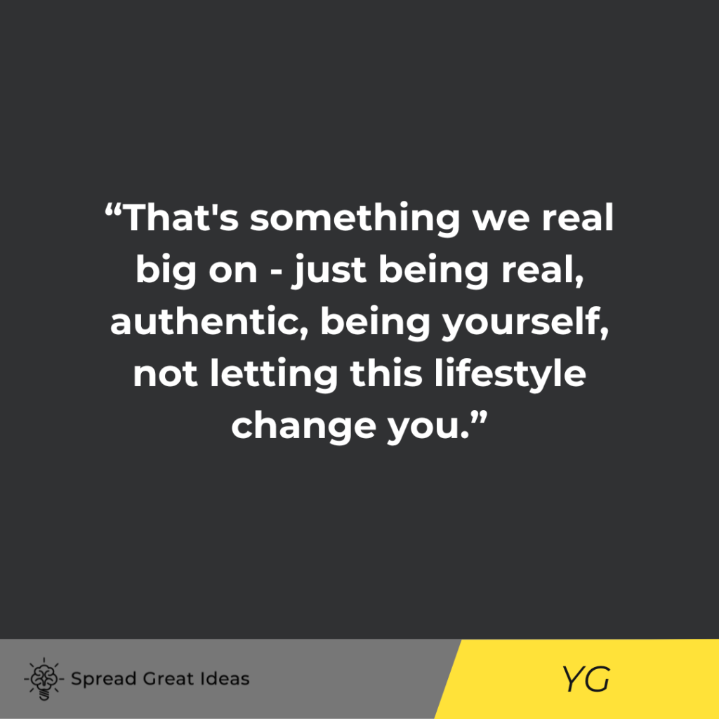 YG quote on being real
