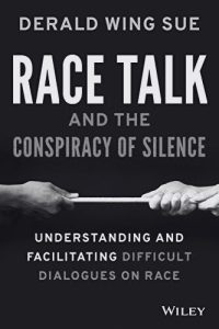 Race Talk and the Conspiracy of Silence: Understanding and Facilitating Difficult Dialogues on Race - by Derald Wing Sue