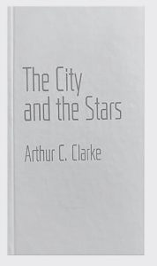 The City and the Stars by Arthur C. Clarke
