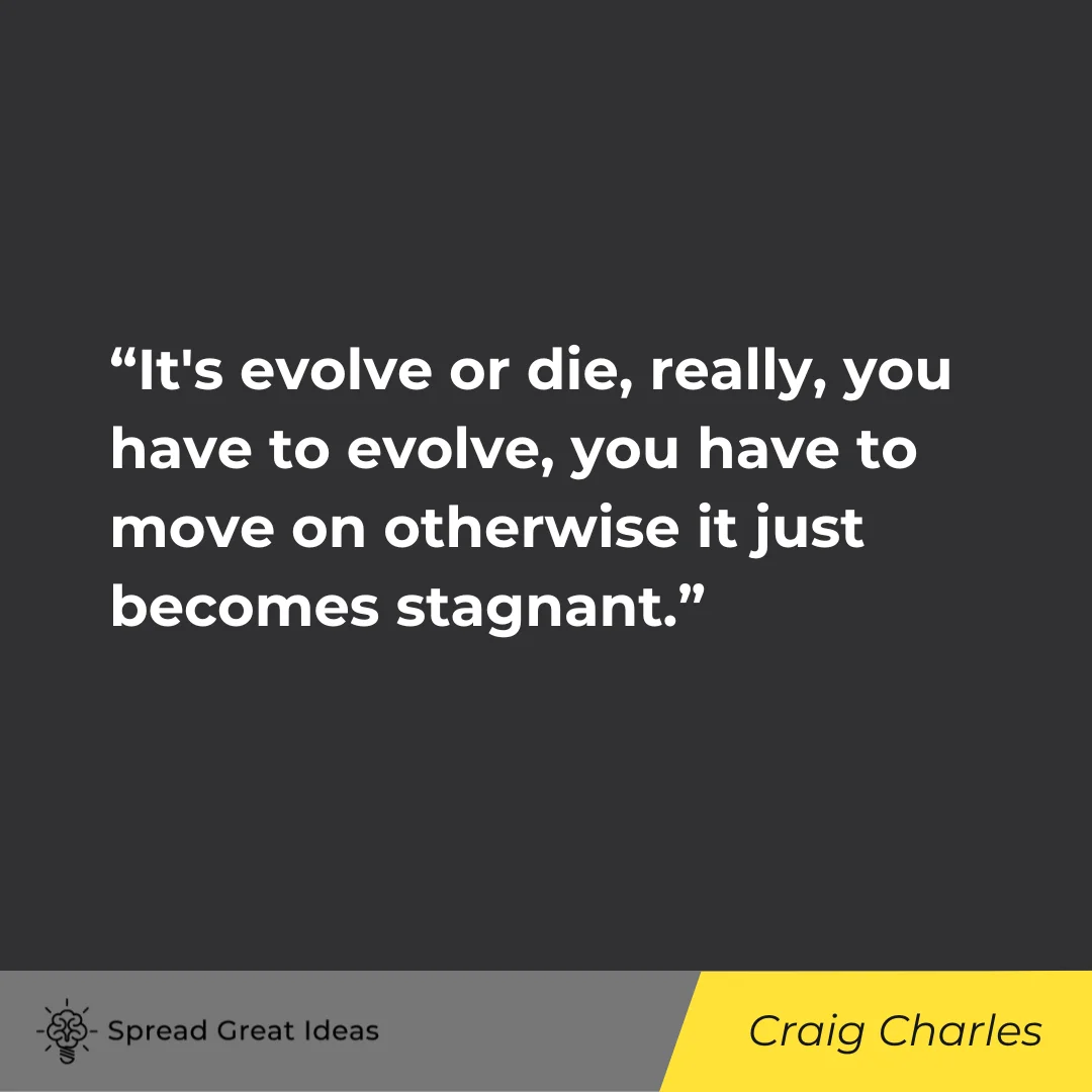 Craig Charles Quotes on Evolving