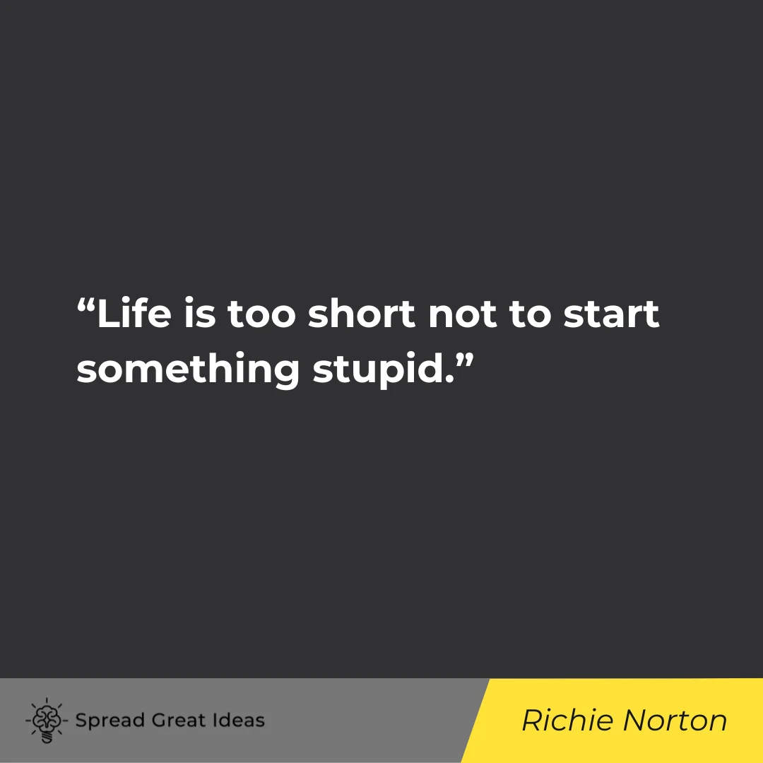 Richie Norton on Life is Short Quotes