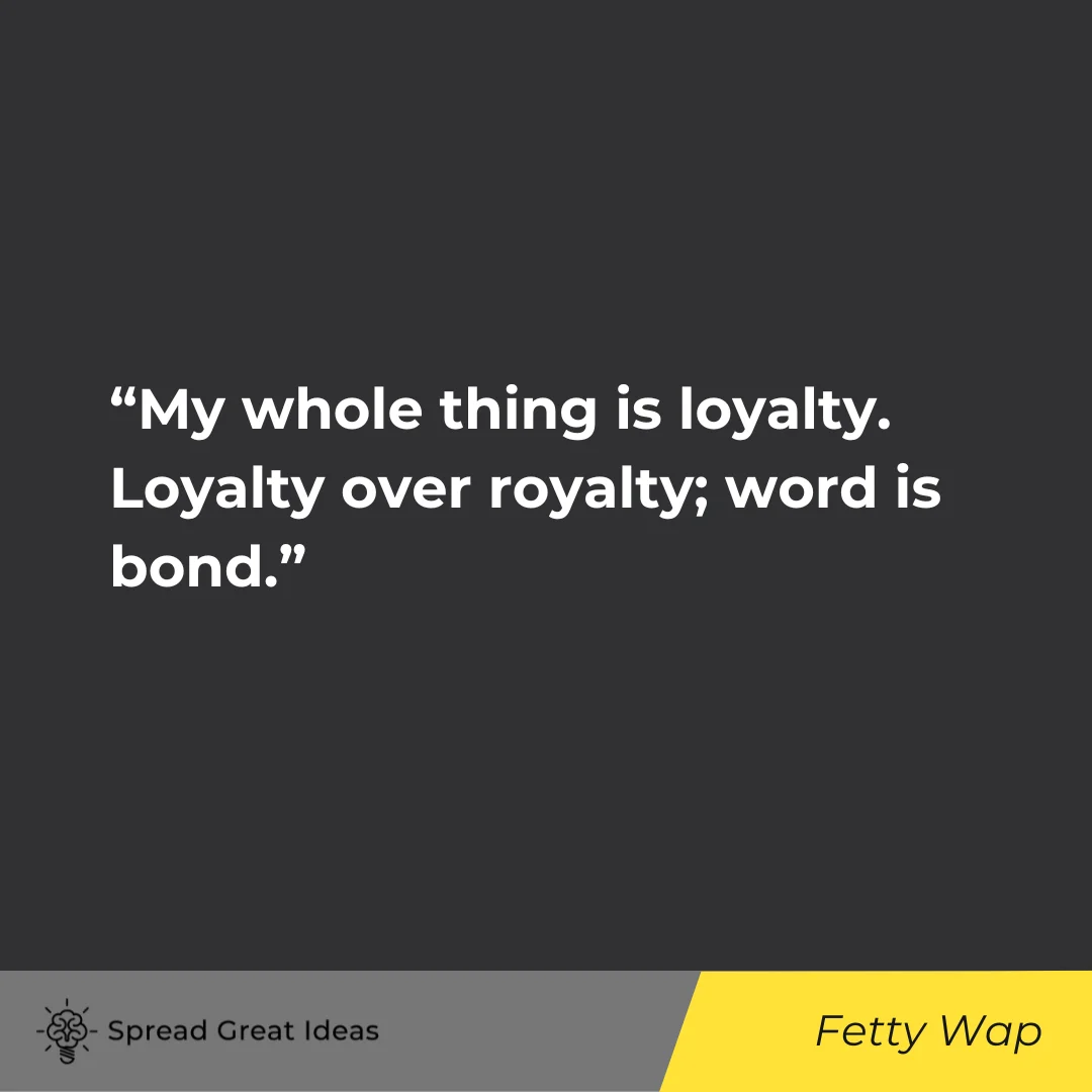Fetty Wap on Loyalty Quotes