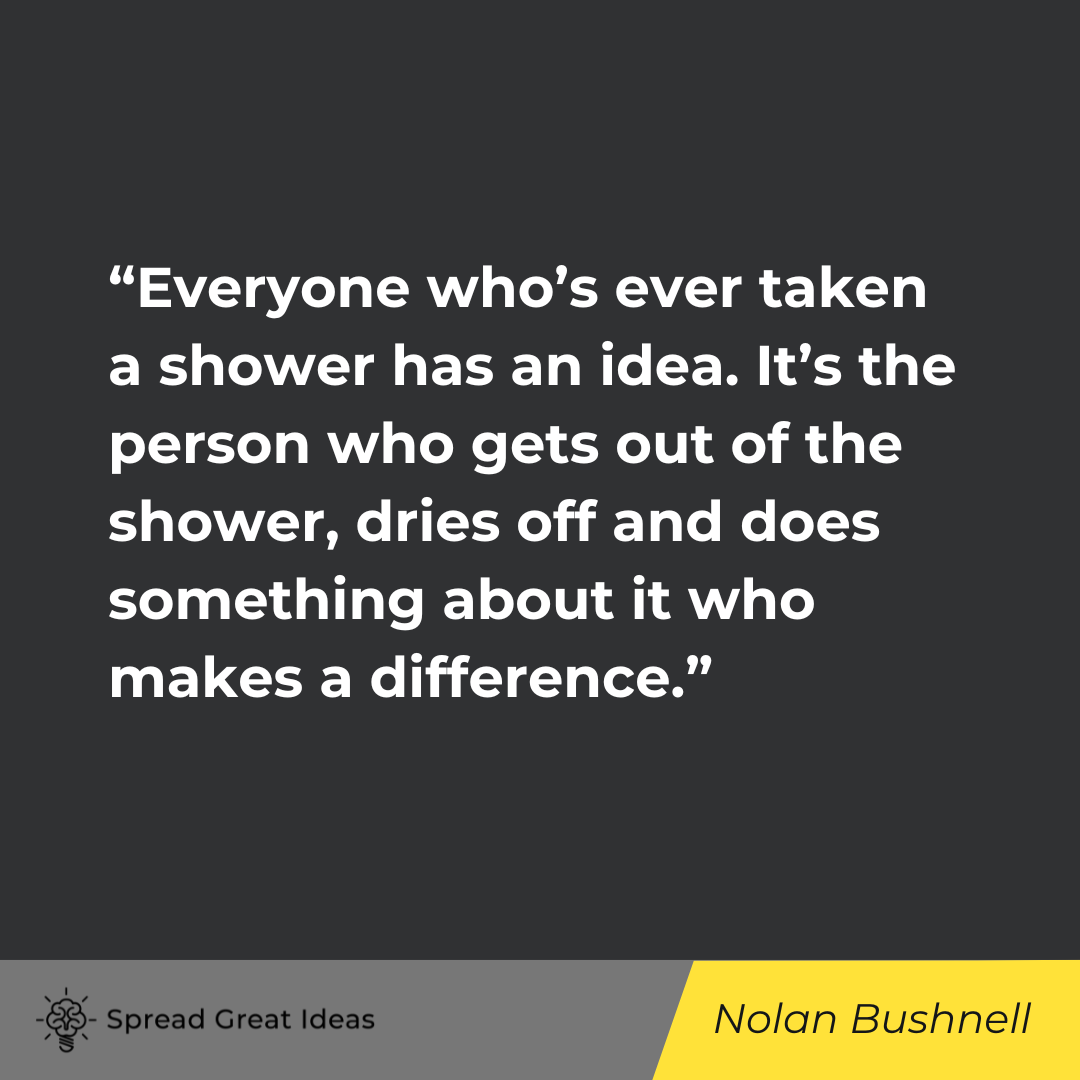 Nolan Bushnell on Ideas Quotes