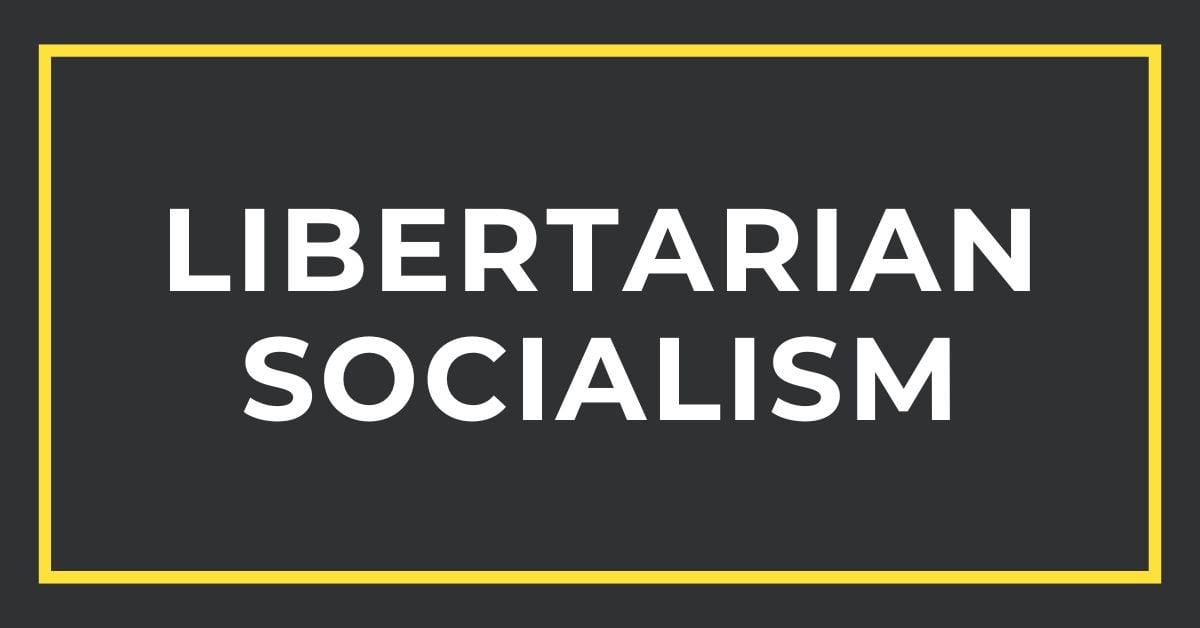 Libertarian Socialism: Does It Make Sense and How Does It Work?