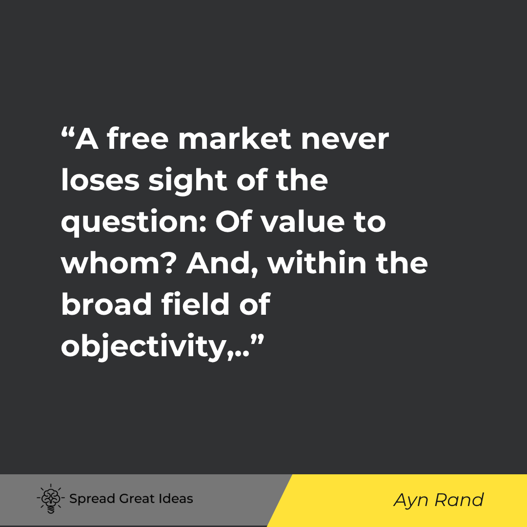 Ayn Rand quote: A free market never loses sight of the question Of value to whom And, within the broad field of obje