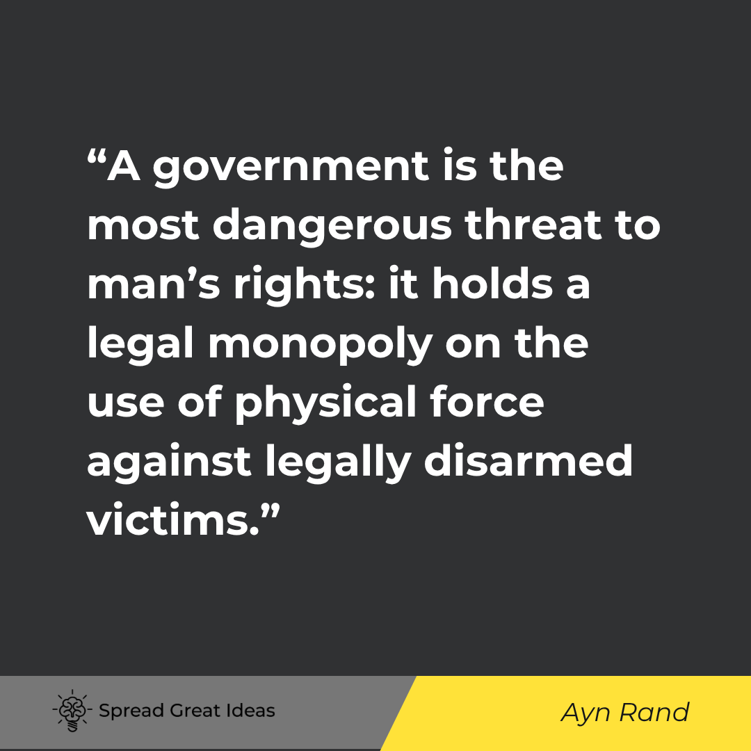 Ayn Rand quote: A government is the most dangerous threat to man's rights it holds a legal monopoly on the use of ph