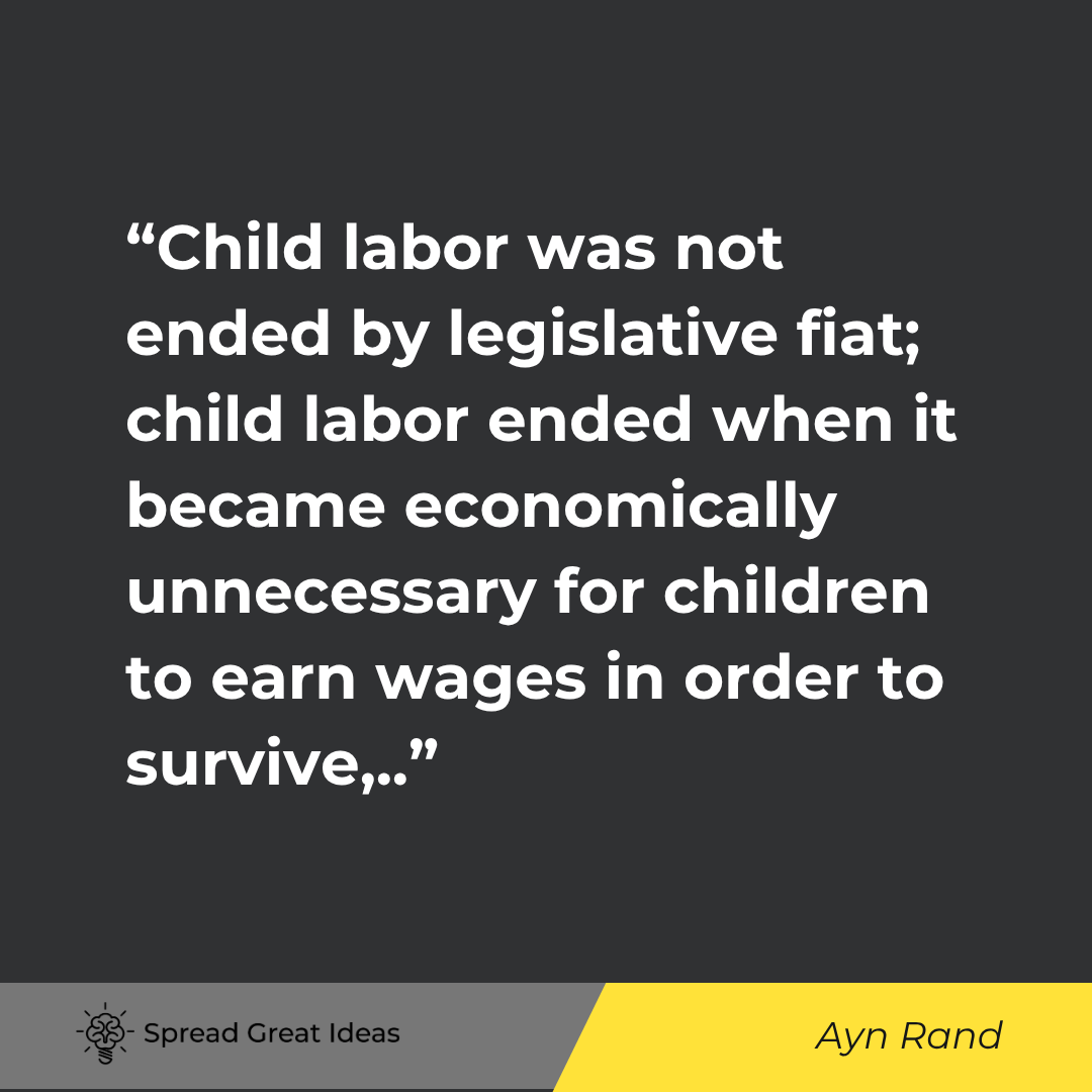 Ayn Rand quote: Child labor was not ended by legislative fiat; child labor ended when it became economically unneces