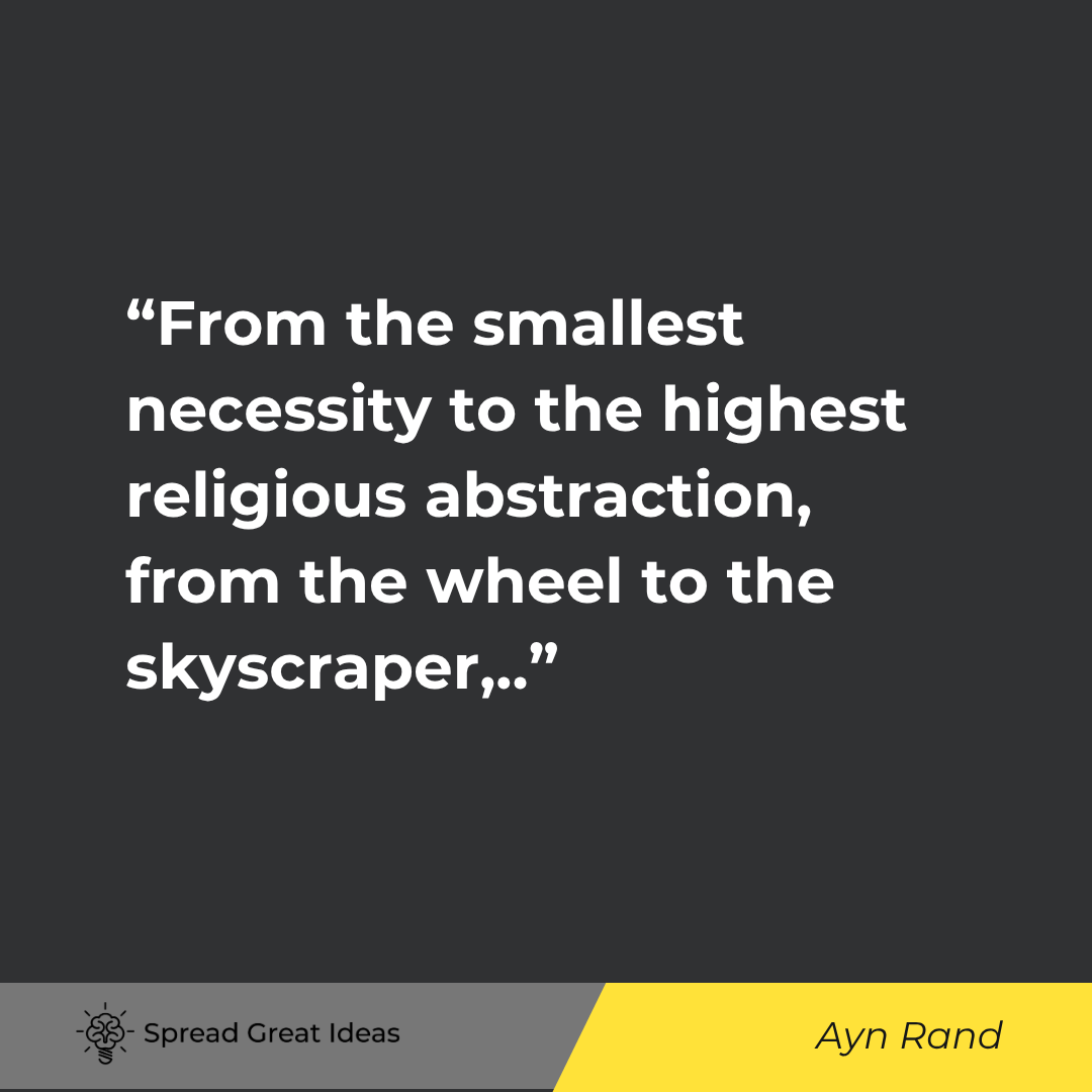 Ayn Rand quote: From the smallest necessity to the highest religious abstraction, from the wheel to the skyscraper,.