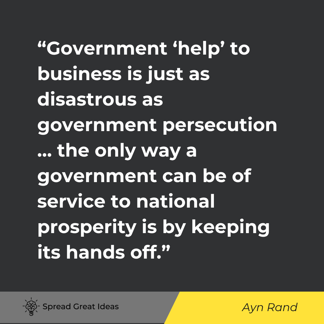 Ayn Rand quote: Government 'help' to business is just as disastrous as government persecution ... the only way a gov