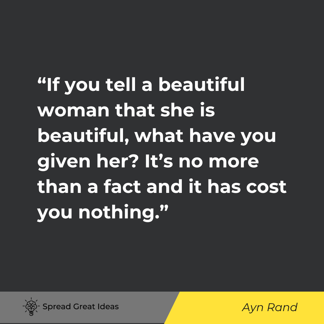 Ayn Rand quote: If you tell a beautiful woman that she is beautiful, what have you given her It's no more than a fac