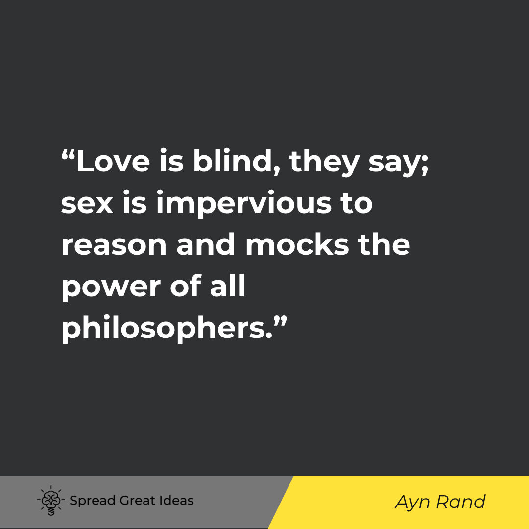 Ayn Rand quote: Love is blind, they say; sex is impervious to reason and mocks the power of all philosophers.