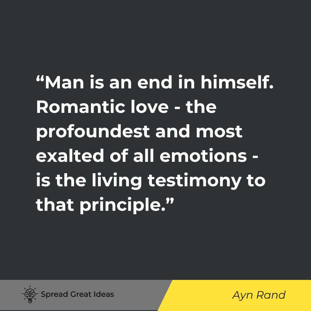 Ayn Rand quote: Man is an end in himself. Romantic love - the profoundest and most exalted of all emotions - is the 