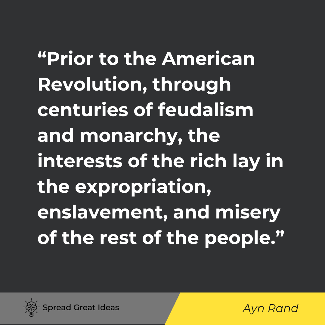 Ayn Rand quote: Prior to the American Revolution, through centuries of feudalism and monarchy, the interests of the 