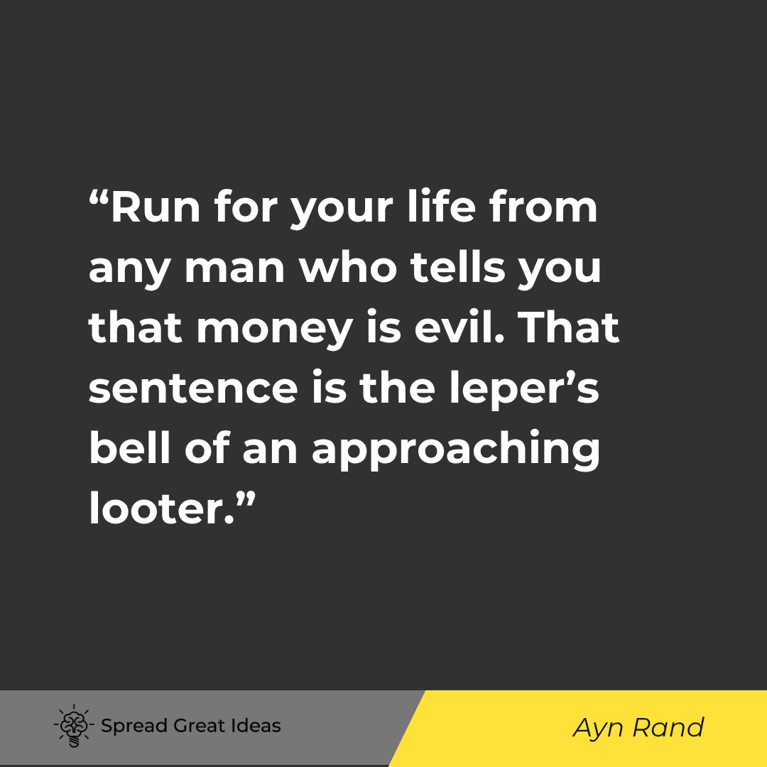 Ayn Rand quote: Run for your life from any man who tells you that money is evil. That sentence is the leper's bell o
