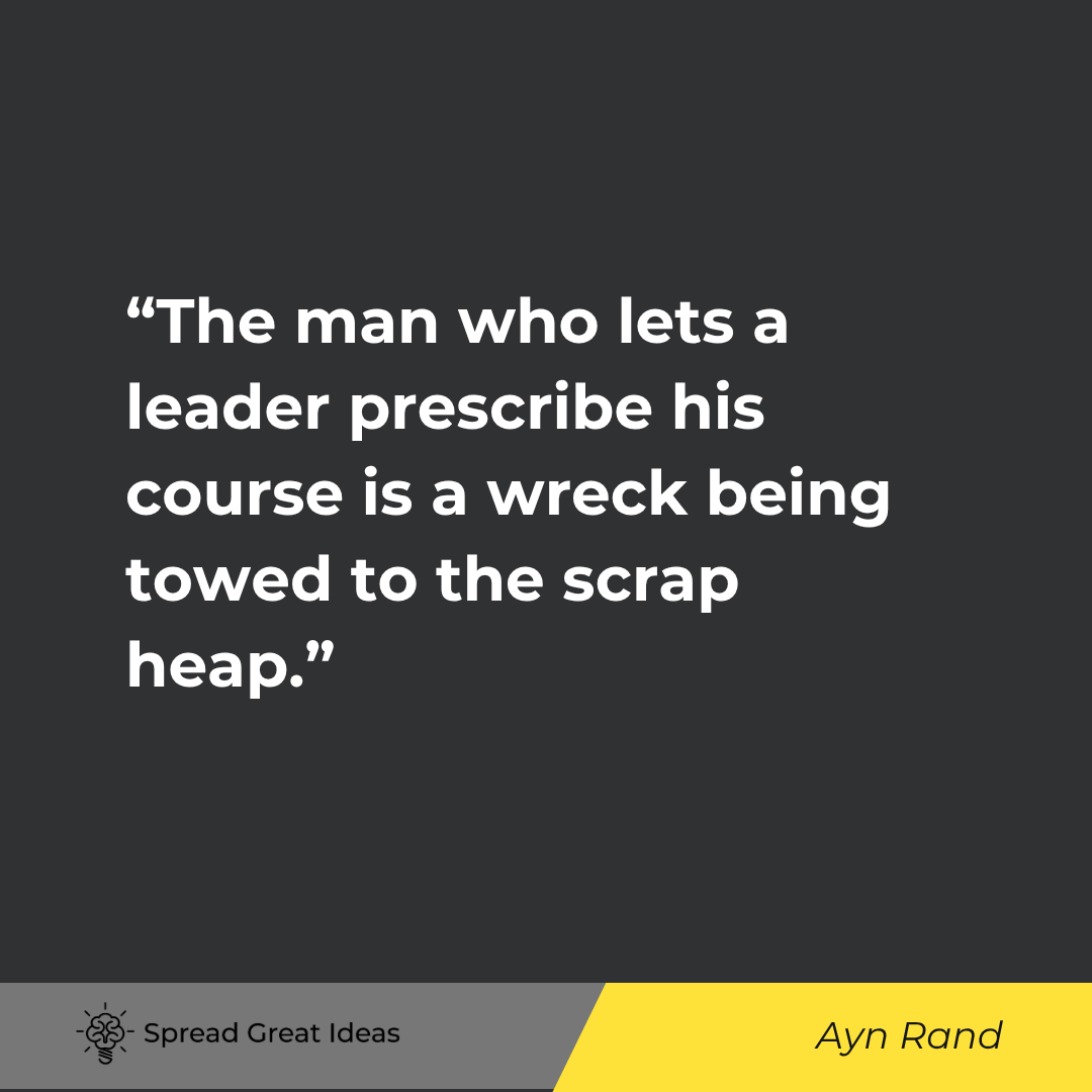 Ayn Rand quote: The man who lets a leader prescribe his course is a wreck being towed to the scrap heap.