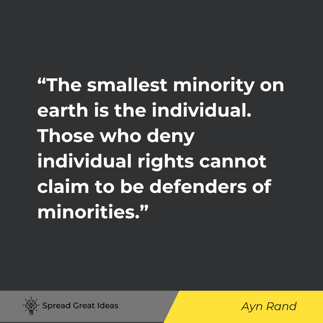 Ayn Rand quote: The smallest minority on earth is the individual. Those who deny individual rights cannot claim to b