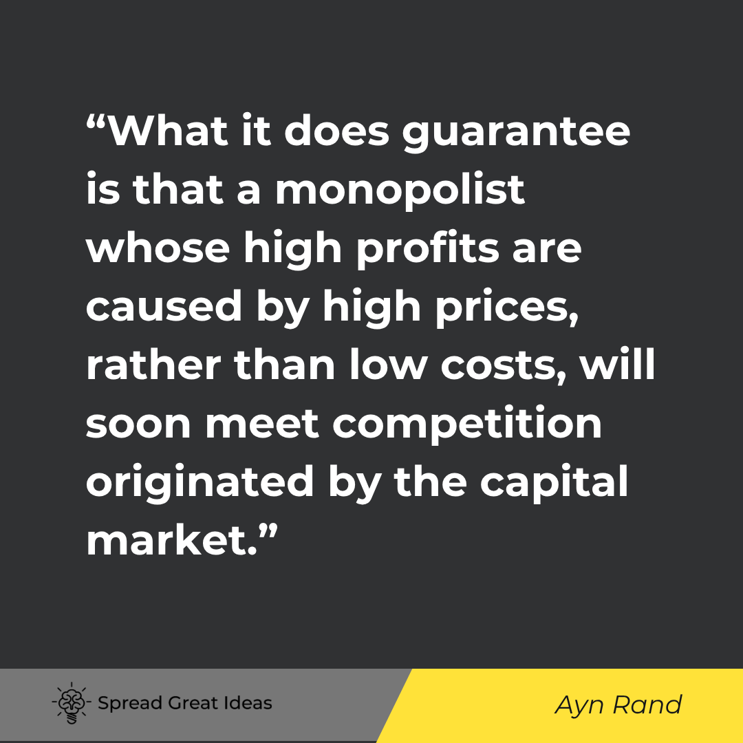 Ayn Rand quote: What it does guarantee is that a monopolist whose high profits are caused by high prices, rather tha