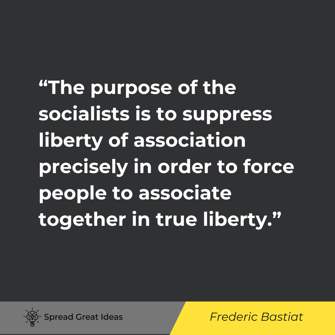 Frederic Bastiat quote: The purpose of the socialists is to suppress liberty of association precisely in order to force peop