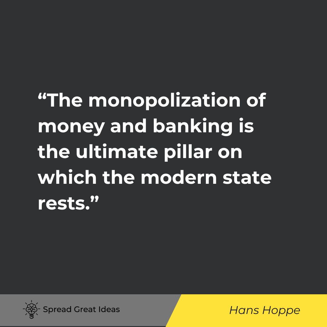 The monopolization of money and banking is the ultimate pillar on which the modern state rests. In f...
