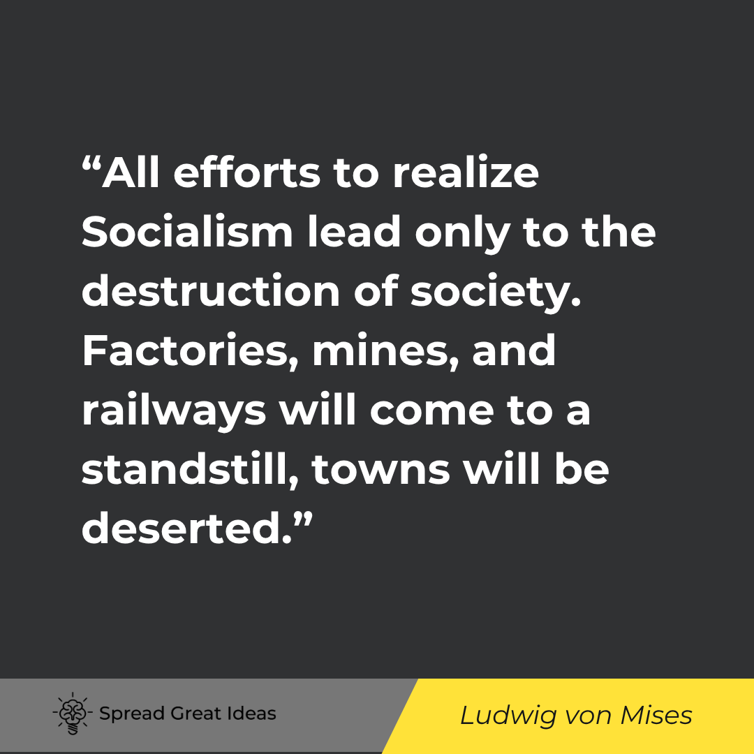 All efforts to realize Socialism lead only to the destruction of society. Factories, mines, and rail...
