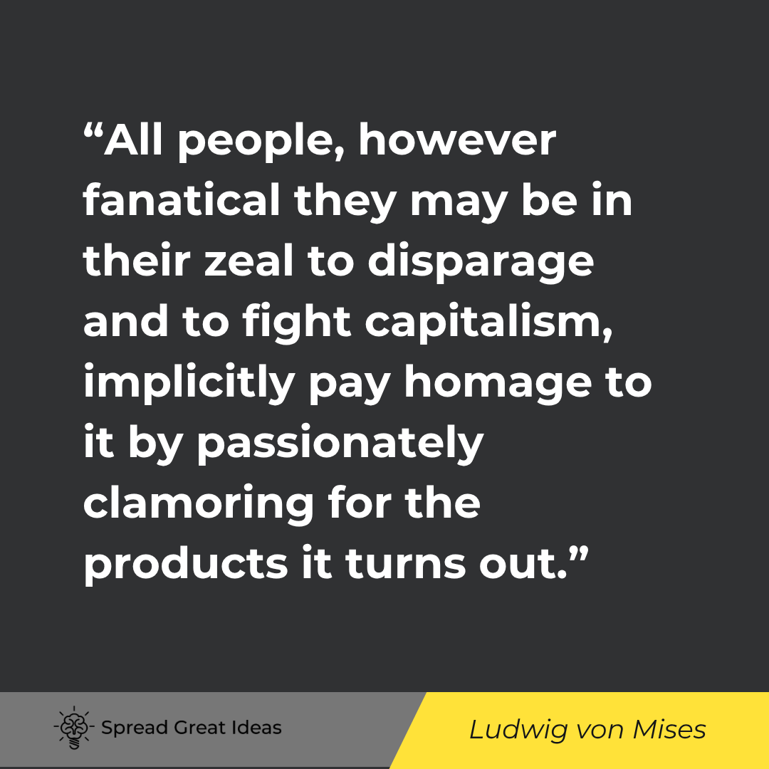 All people, however fanatical they may be in their zeal to disparage and to fight capitalism, implic...