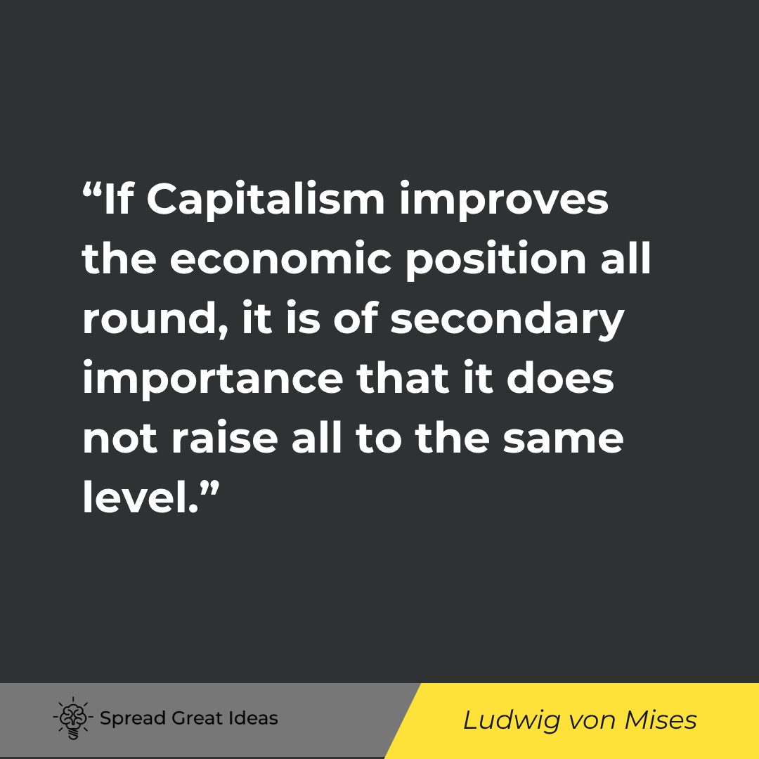 If Capitalism improves the economic position all round, it is of secondary importance that it does n...