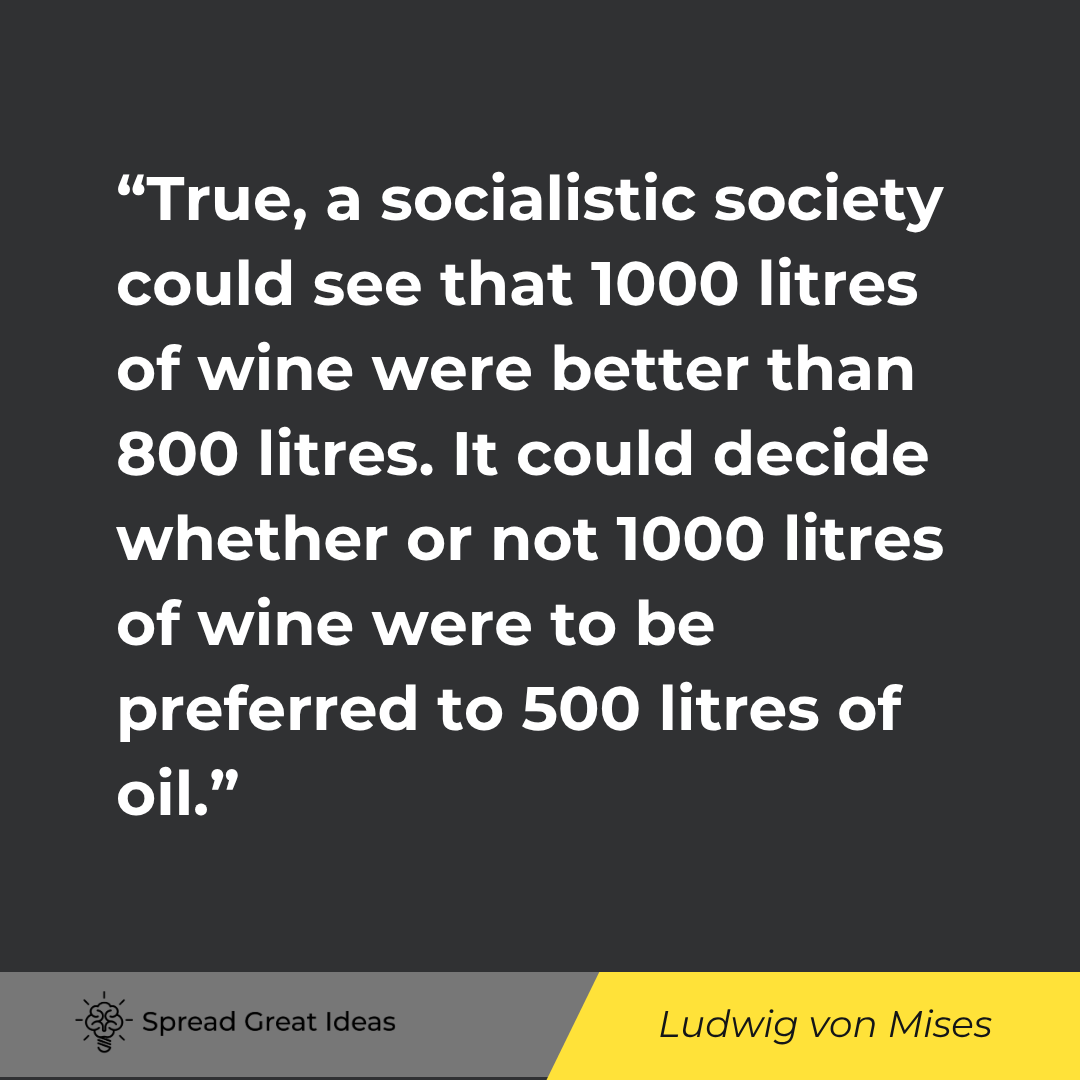 True, a socialistic society could see that 1000 litres of wine were better than 800 litres. It could...