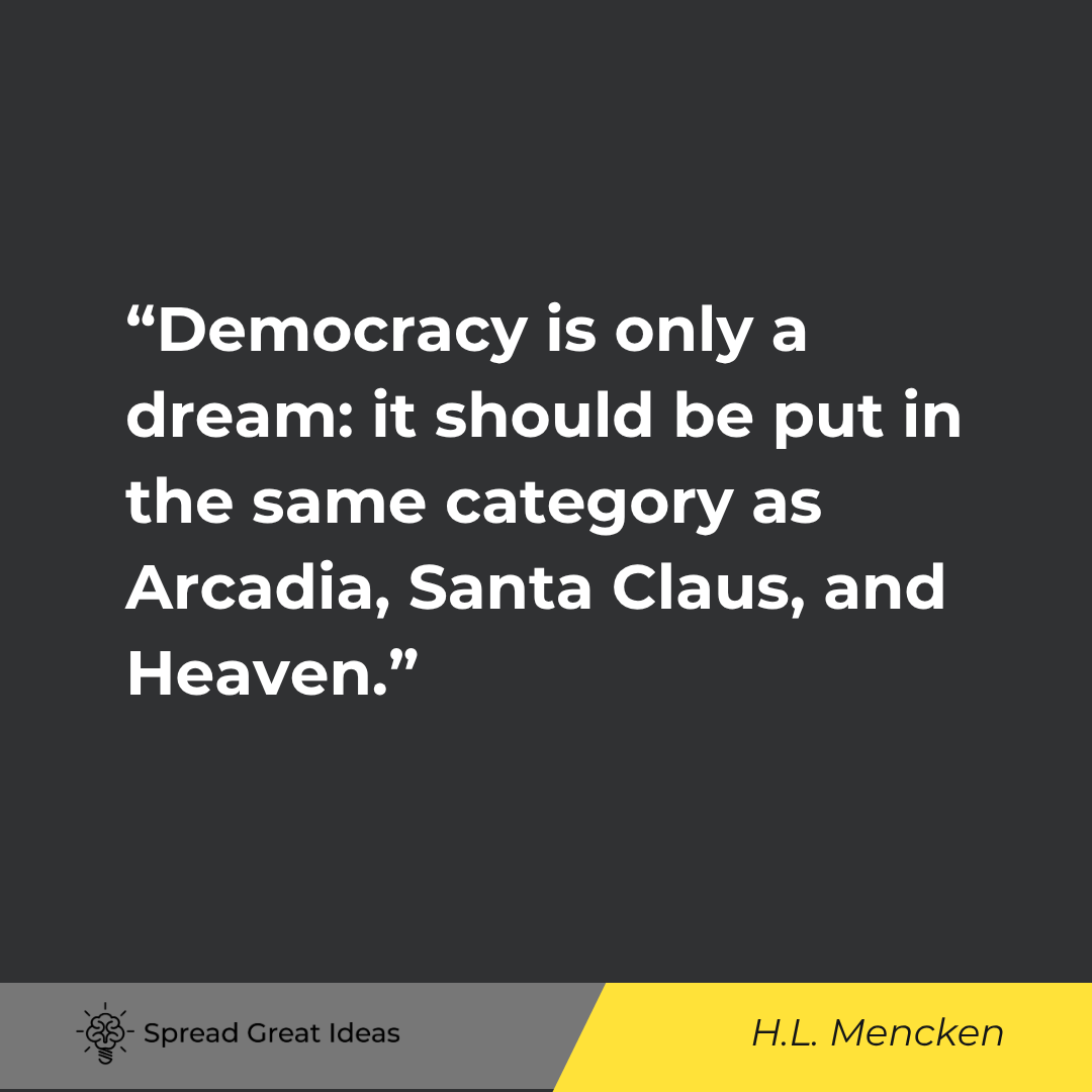Democracy is only a dream: it should be put in the same category as Arcadia, Santa Claus, and Heaven...