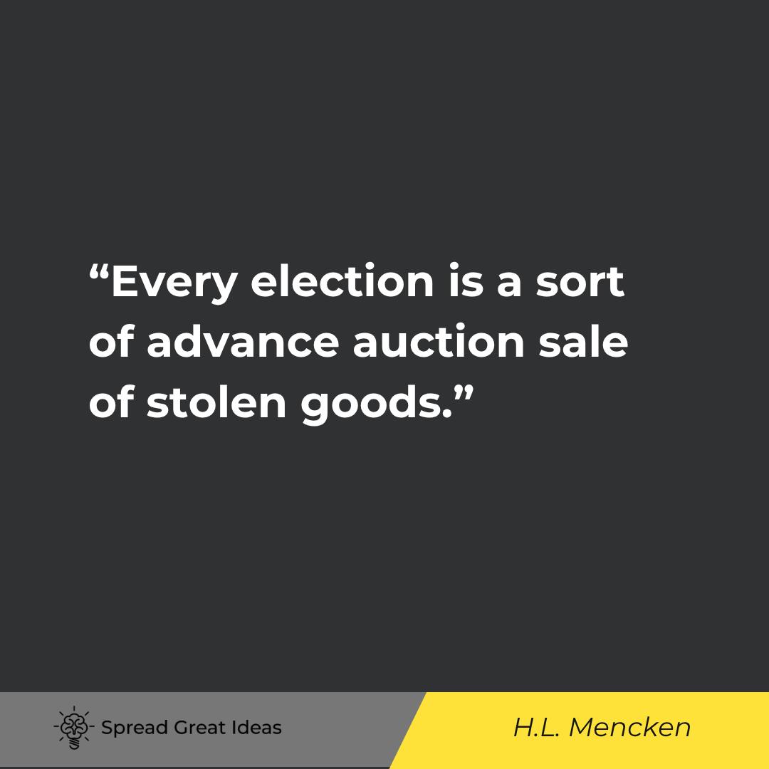 Every election is a sort of advance auction sale of stolen goods.