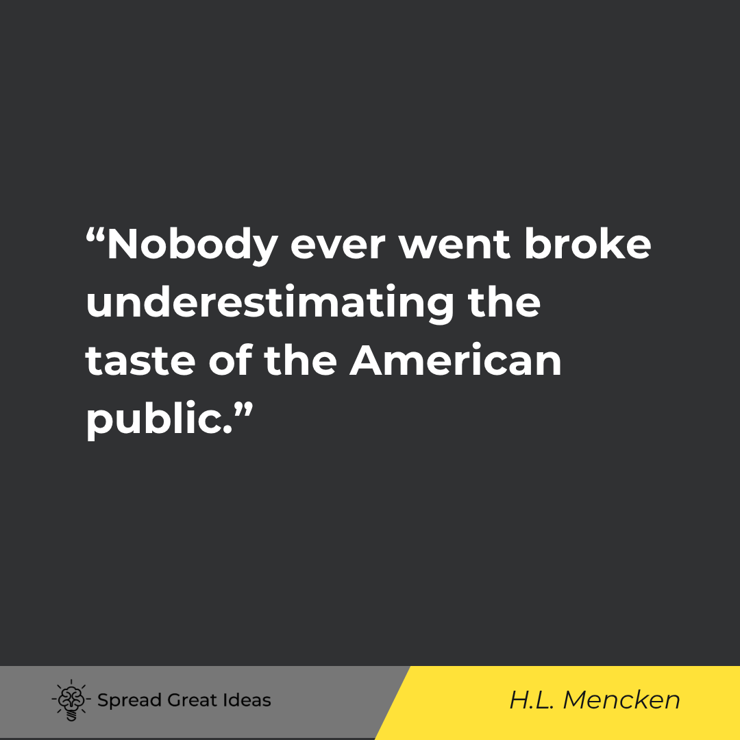 Nobody ever went broke underestimating the taste of the American public.