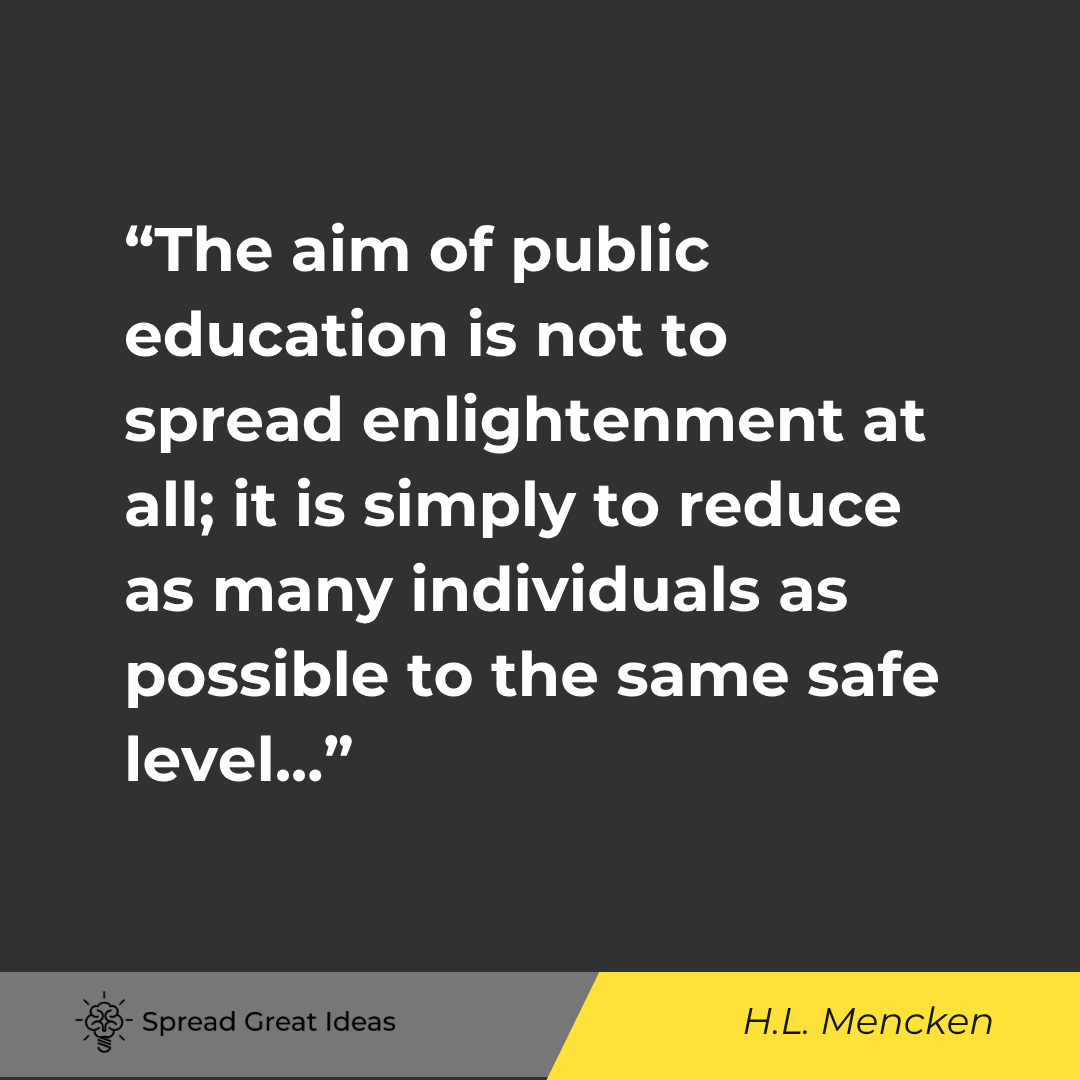 The aim of public education is not to spread enlightenment at all; it is simply to reduce as many in...