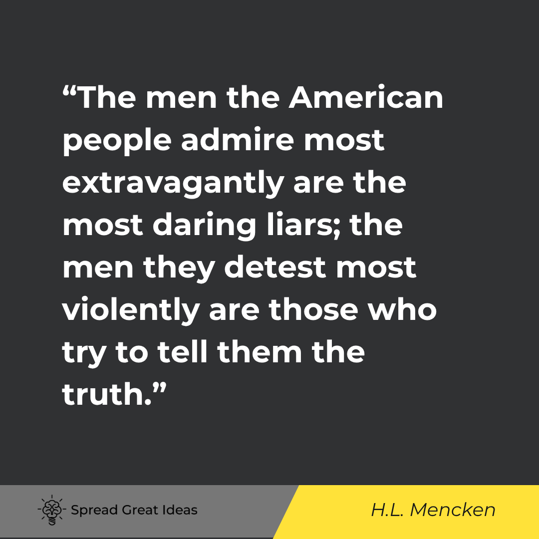 The men the American people admire most extravagantly are the most daring liars; the men they detest...