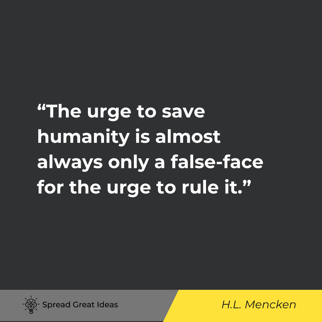 The urge to save humanity is almost always only a false-face for the urge to rule it.