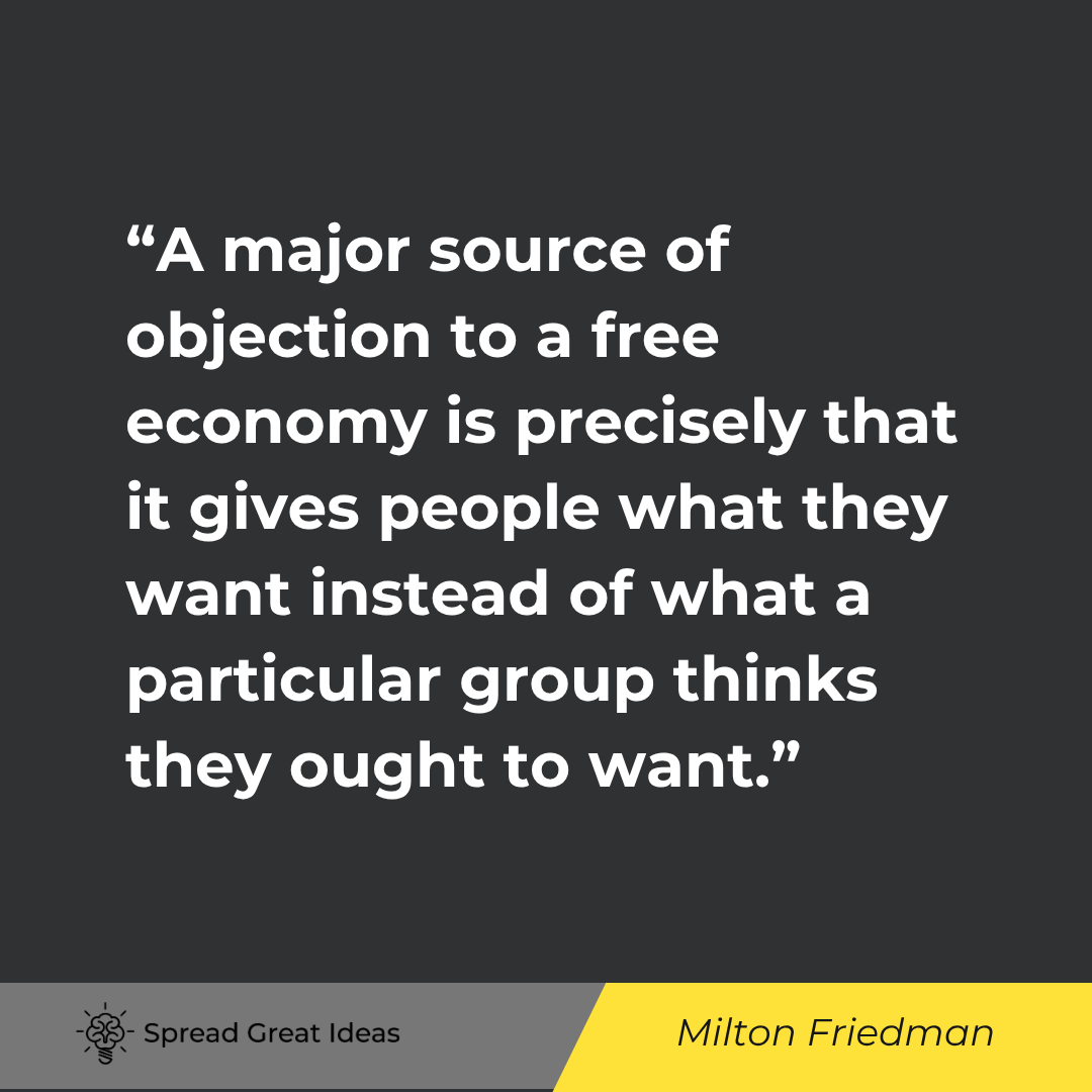 Milton Friedman quote: A major source of objection to a free economy is precisely that it gives people what they want inste