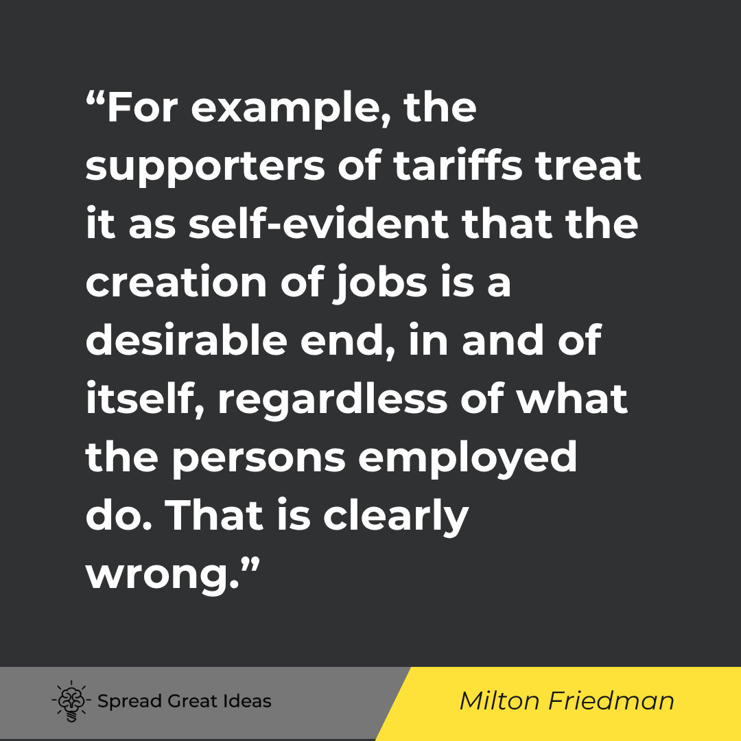 Milton Friedman quote: For example, the supporters of tariffs treat it as self-evident that the creation of jobs is a desir