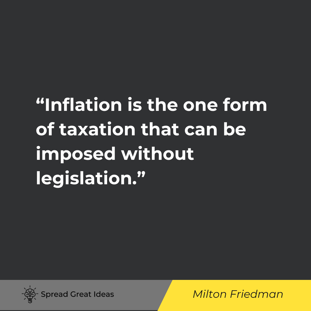 Milton Friedman quote: Inflation is the one form of taxation that can be imposed without legislation