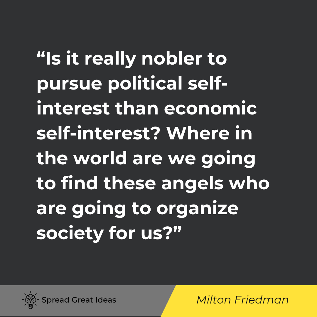 Milton Friedman quote: Is it really nobler to pursue political self-interest than economic self-interest? Where in the worl