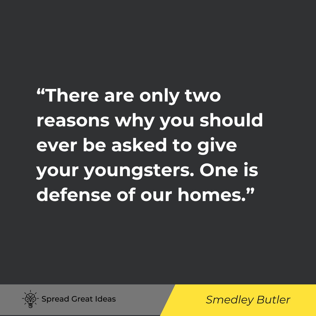 Smedley Butler quote: There are only two reasons why you should ever be asked to give your youngsters. One is defense of o