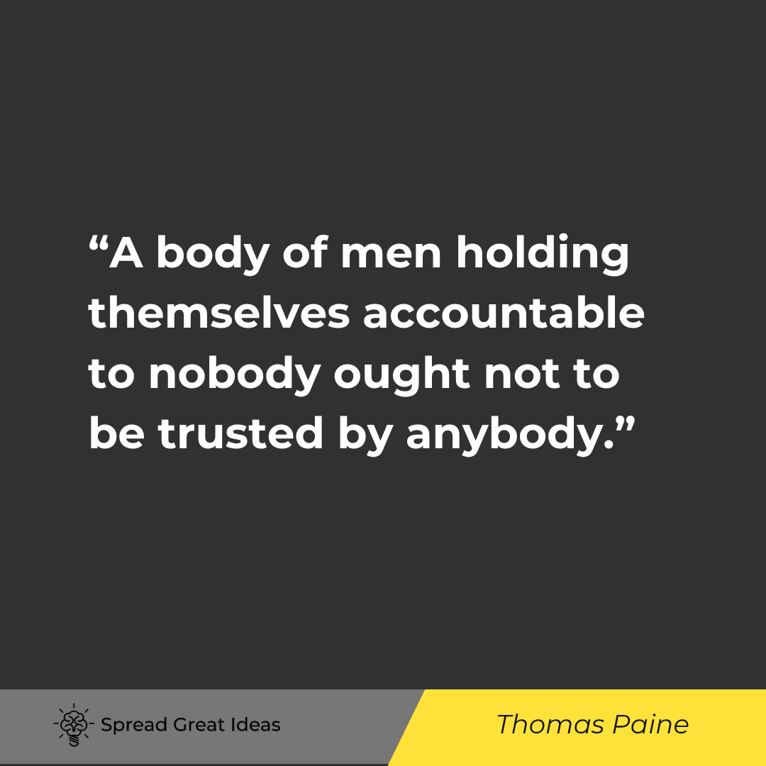Thomas Paine quote: A body of men holding themselves accountable to nobody ought not to be trusted by anybody.