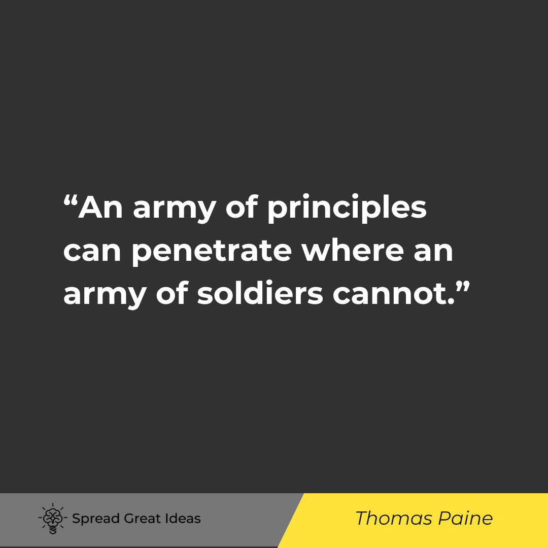 Thomas Paine quote: An army of principles can penetrate where an army of soldiers cannot.