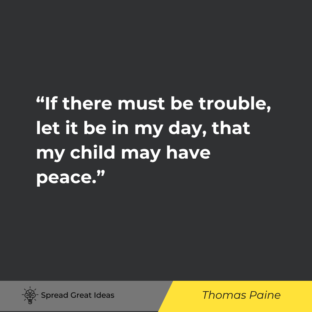 Thomas Paine quote: If there must be trouble, let it be in my day, that my child may have peace.