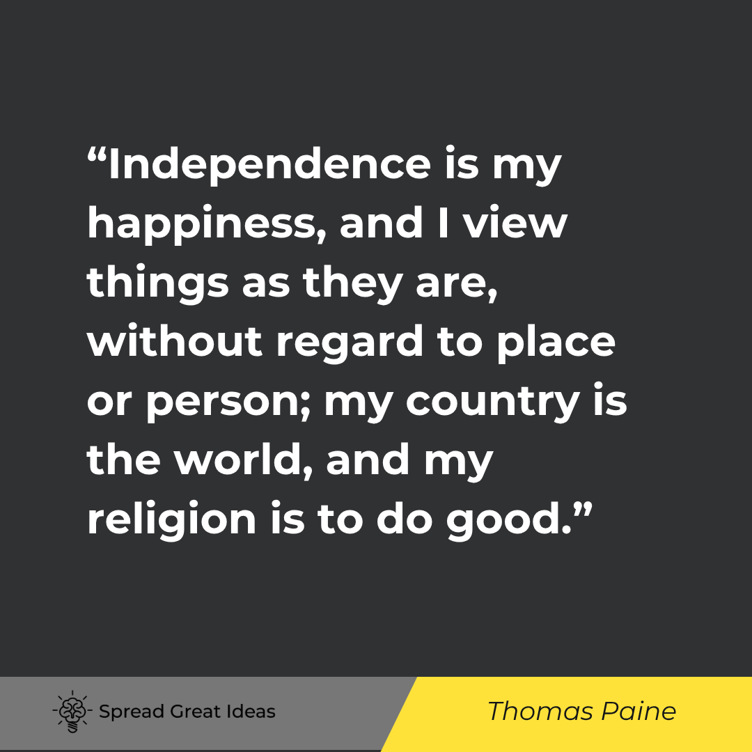 Thomas Paine quote: Independence is my happiness, and I view things as they are, without regard to place or person; my c