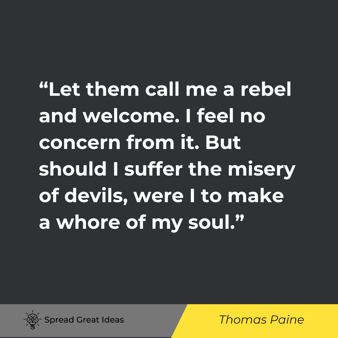 Thomas Paine quote: Let them call me a rebel and welcome. I feel no concern from it. But should I suffer the misery of d