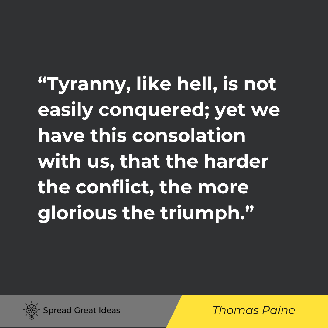 Thomas Paine quote: Tyranny, like hell, is not easily conquered; yet we have this consolation with us, that the harder t