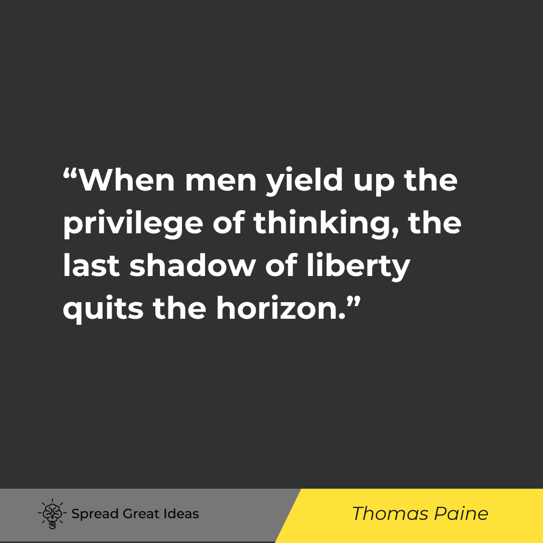 Thomas Paine quote: When men yield up the privilege of thinking, the last shadow of liberty quits the horizon.
