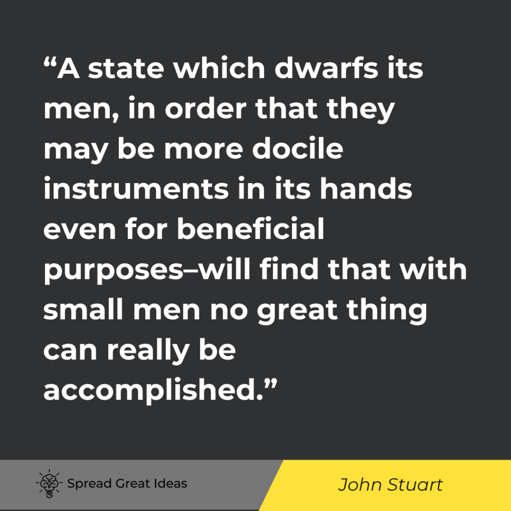 A state which dwarfs its men, in order that they may be more docile instruments in its hands even fo...