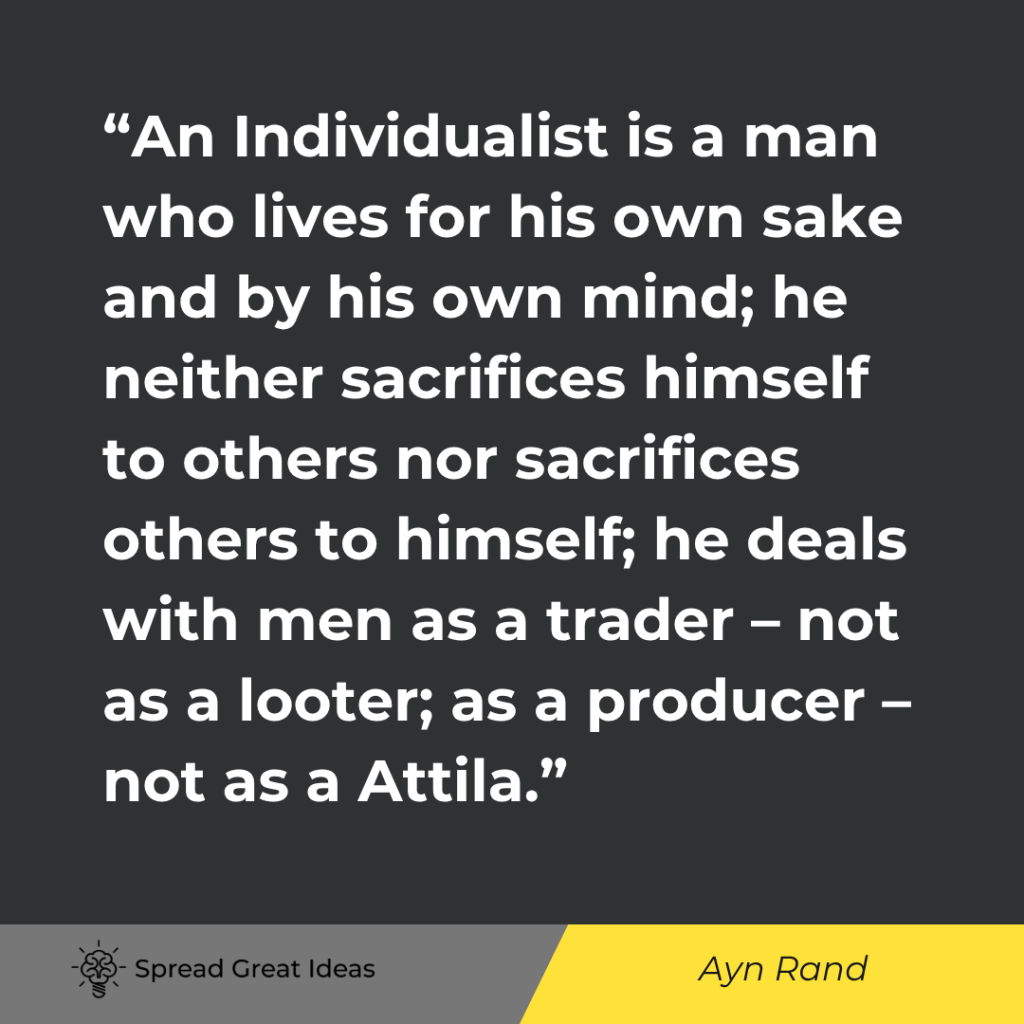 An Individualist is a man who lives for his own sake and by his own mind; he neither sacrifices hims...